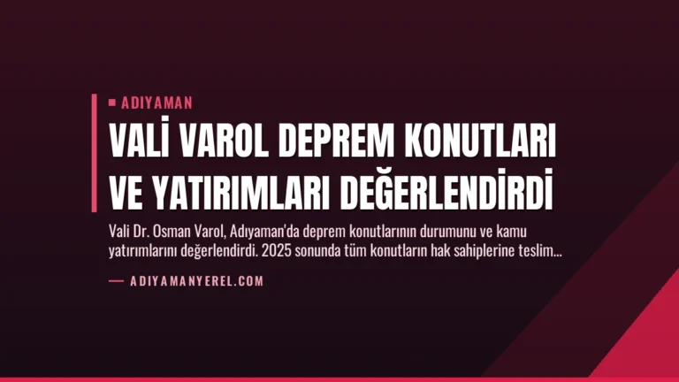 Vali Varol Deprem Konutları ve Yatırımları Değerlendirdi